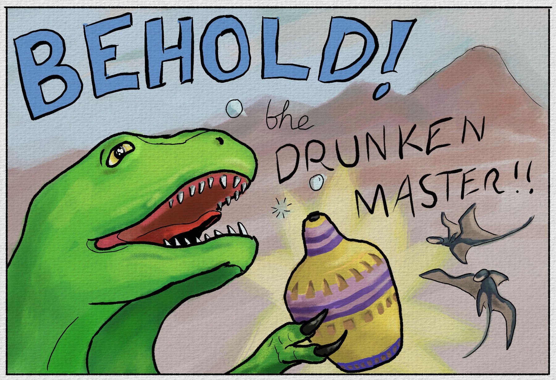 The words “Behold! The drunken master!”, below which are a Tyrannosaurus with an alcoholic beverage and a pair of cliff racers